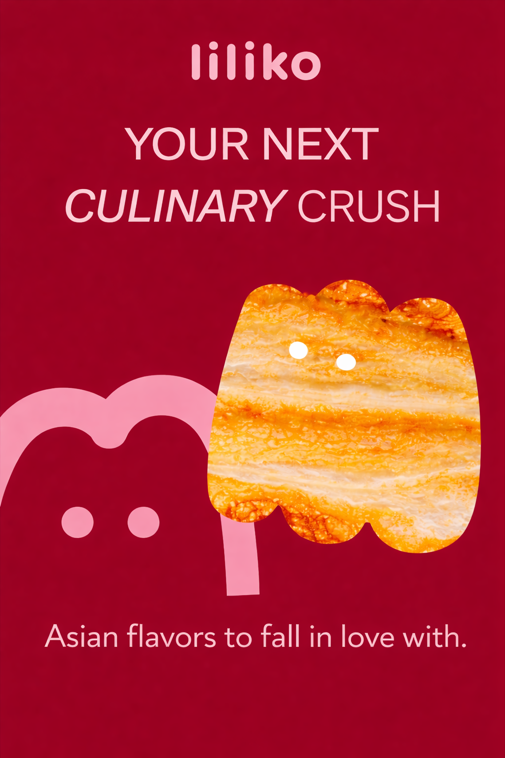 Bold flavors. Instant cravings. Meet your next culinary crush.